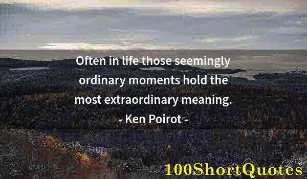 Quote by Albert Einstein: Often in life those seemingly ordinary moments hold the most extraordinary meaning.