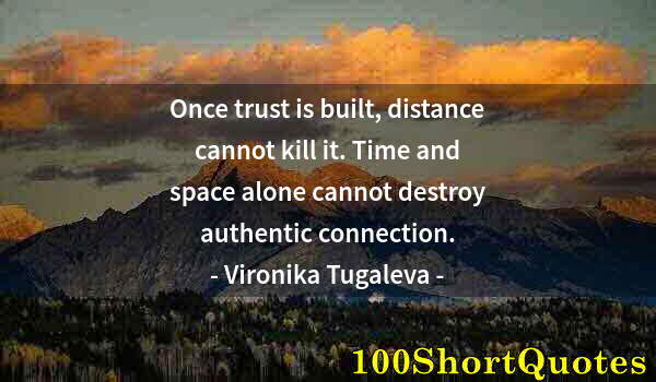 Quote by Albert Einstein: Once trust is built, distance cannot kill it. Time and space alone cannot destroy authentic connecti...