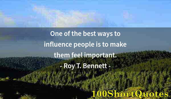 Quote by Albert Einstein: One of the best ways to influence people is to make them feel important.