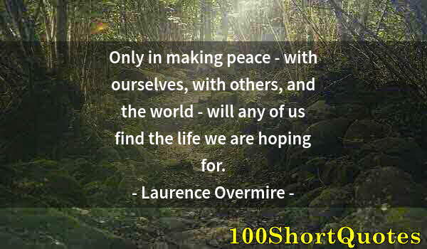 Quote by Albert Einstein: Only in making peace - with ourselves, with others, and the world - will any of us find the life we ...