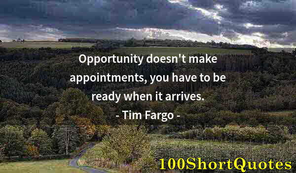 Quote by Albert Einstein: Opportunity doesn't make appointments, you have to be ready when it arrives.