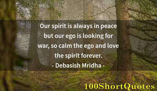 Quote by Albert Einstein: Our spirit is always in peace but our ego is looking for war, so calm the ego and love the spirit fo...