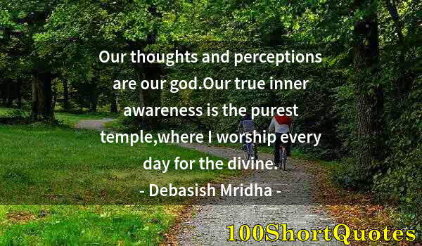 Quote by Albert Einstein: Our thoughts and perceptions are our god.Our true inner awareness is the purest temple,where I worsh...