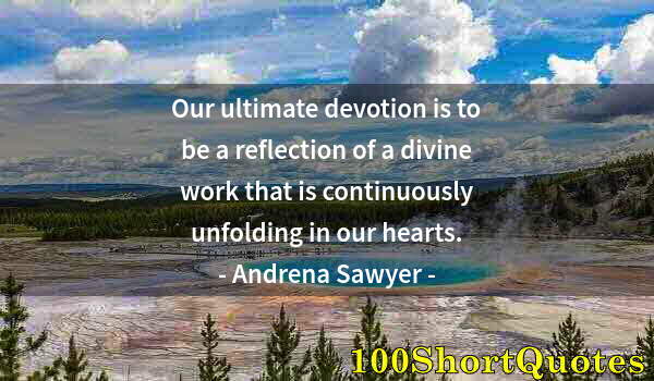 Quote by Albert Einstein: Our ultimate devotion is to be a reflection of a divine work that is continuously unfolding in our h...