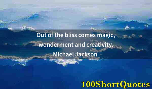 Quote by Albert Einstein: Out of the bliss comes magic, wonderment and creativity.