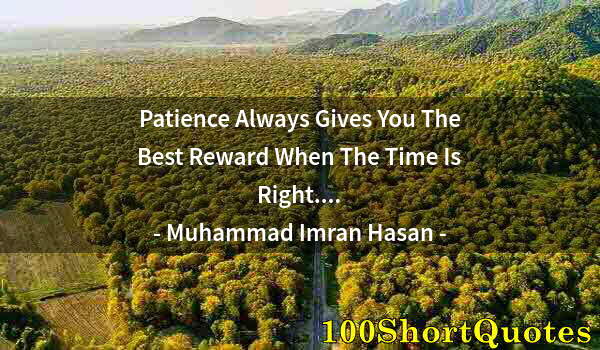 Quote by Albert Einstein: Patience Always Gives You The Best Reward When The Time Is Right....