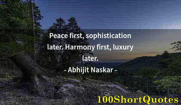 Quote by Albert Einstein: Peace first, sophistication later. Harmony first, luxury later.