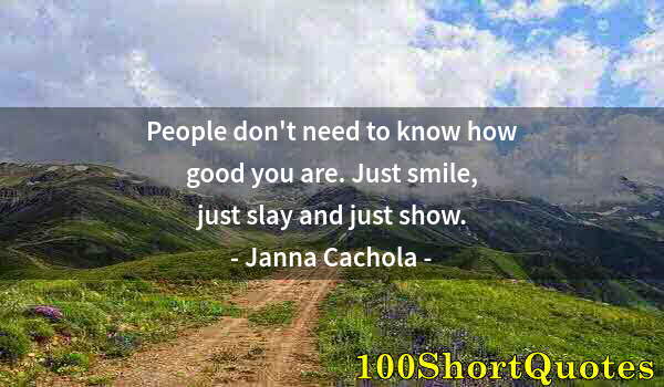 Quote by Albert Einstein: People don't need to know how good you are. Just smile, just slay and just show.