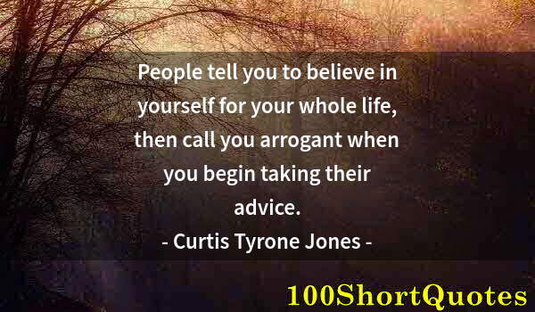 Quote by Albert Einstein: People tell you to believe in yourself for your whole life, then call you arrogant when you begin ta...