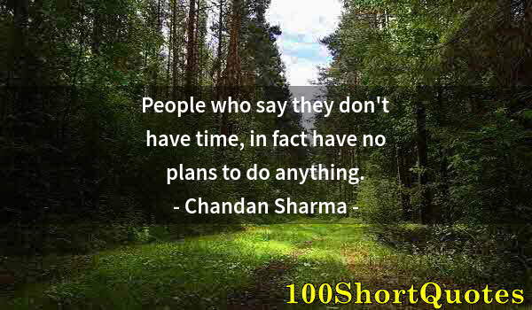 Quote by Albert Einstein: People who say they don't have time, in fact have no plans to do anything.