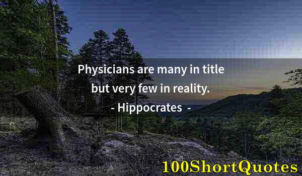 Quote by Albert Einstein: Physicians are many in title but very few in reality.