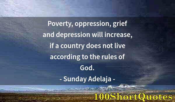 Quote by Albert Einstein: Poverty, oppression, grief and depression will increase, if a country does not live according to the...