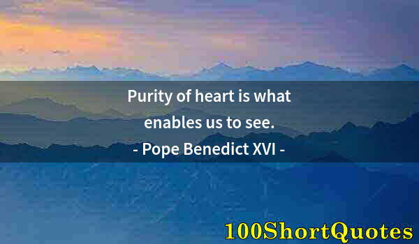 Quote by Albert Einstein: Purity of heart is what enables us to see.