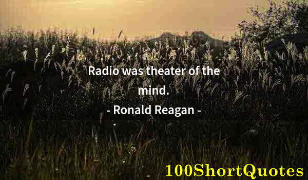 Quote by Albert Einstein: Radio was theater of the mind.