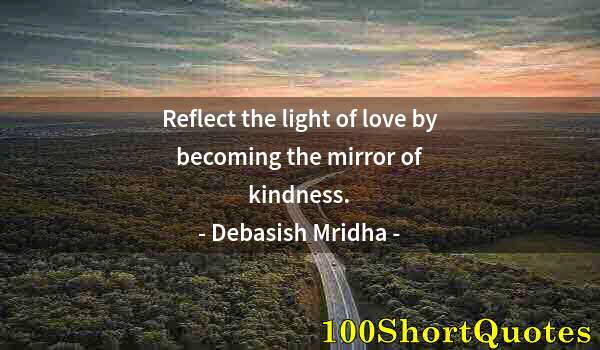 Quote by Albert Einstein: Reflect the light of love by becoming the mirror of kindness.