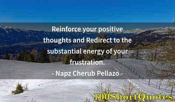 Quote by Albert Einstein: Reinforce your positive thoughts and Redirect to the substantial energy of your frustration.