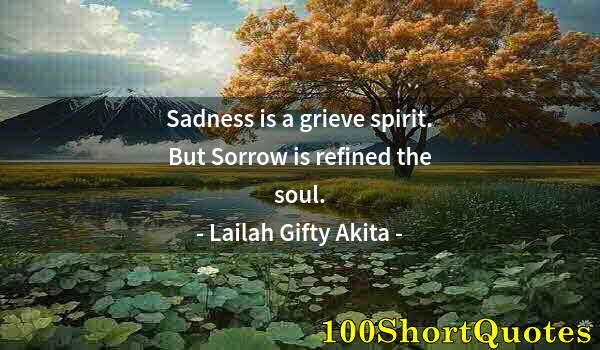 Quote by Albert Einstein: Sadness is a grieve spirit. But Sorrow is refined the soul.