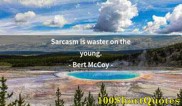 Quote by Albert Einstein: Sarcasm is waster on the young.