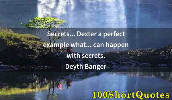 Quote by Albert Einstein: Secrets... Dexter a perfect example what... can happen with secrets.