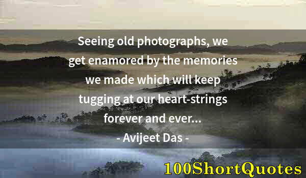 Quote by Albert Einstein: Seeing old photographs, we get enamored by the memories we made which will keep tugging at our heart...