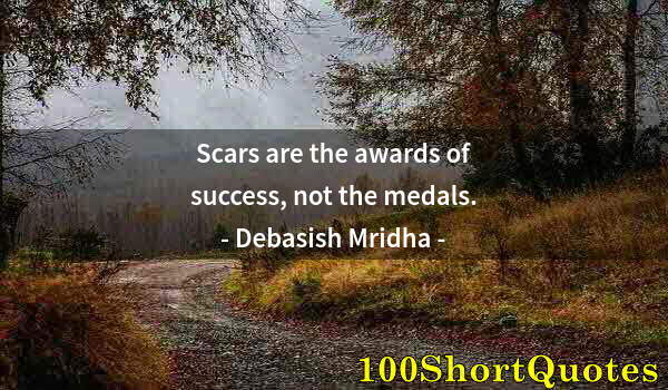 Quote by Albert Einstein: Scars are the awards of success, not the medals.