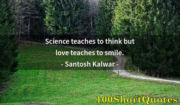 Quote by Albert Einstein: Science teaches to think but love teaches to smile.