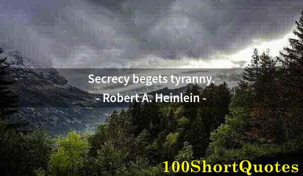 Quote by Albert Einstein: Secrecy begets tyranny.