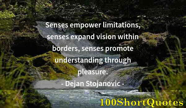 Quote by Albert Einstein: Senses empower limitations, senses expand vision within borders, senses promote understanding throug...