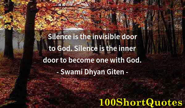 Quote by Albert Einstein: Silence is the invisible door to God. Silence is the inner door to become one with God.