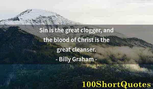 Quote by Albert Einstein: Sin is the great clogger, and the blood of Christ is the great cleanser.