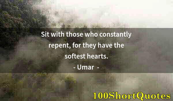 Quote by Albert Einstein: Sit with those who constantly repent, for they have the softest hearts.