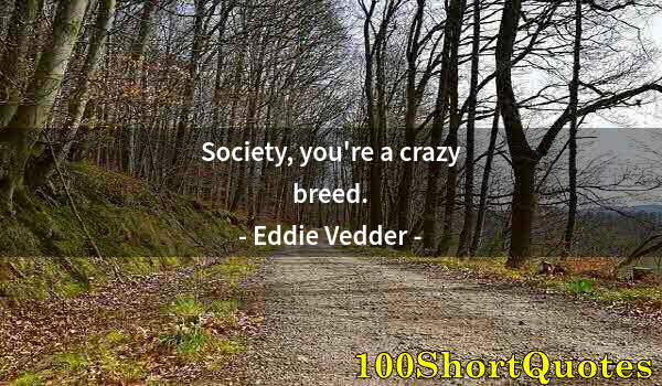 Quote by Albert Einstein: Society, you're a crazy breed.