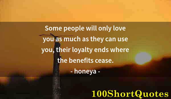 Quote by Albert Einstein: Some people will only love you as much as they can use you, their loyalty ends where the benefits ce...