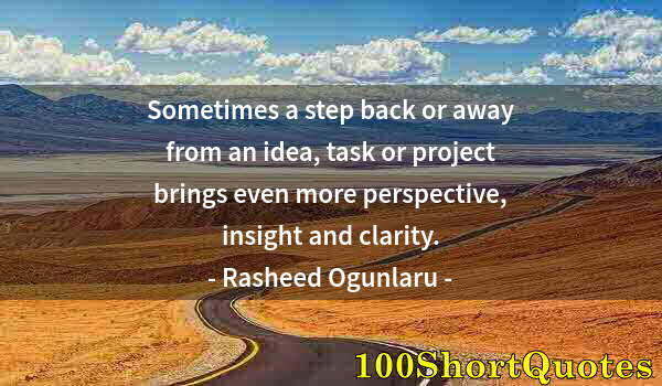 Quote by Albert Einstein: Sometimes a step back or away from an idea, task or project brings even more perspective, insight an...