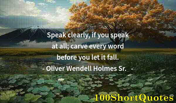 Quote by Albert Einstein: Speak clearly, if you speak at all; carve every word before you let it fall.