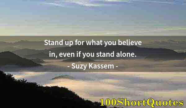 Quote by Albert Einstein: Stand up for what you believe in, even if you stand alone.