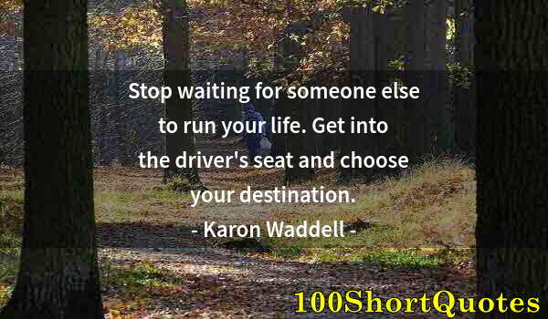 Quote by Albert Einstein: Stop waiting for someone else to run your life. Get into the driver's seat and choose your destinati...