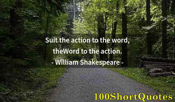 Quote by Albert Einstein: Suit the action to the word, theWord to the action.