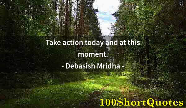 Quote by Albert Einstein: Take action today and at this moment.