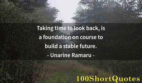 Quote by Albert Einstein: Taking time to look back, is a foundation on course to build a stable future.