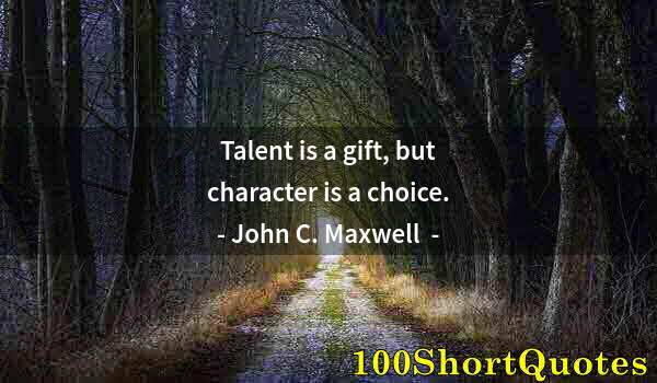 Quote by Albert Einstein: Talent is a gift, but character is a choice.