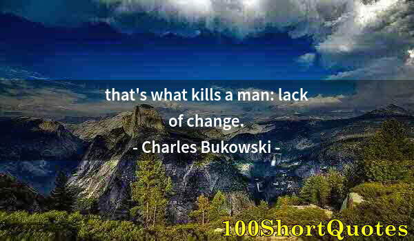 Quote by Albert Einstein: that's what kills a man: lack of change.