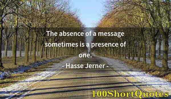 Quote by Albert Einstein: The absence of a message sometimes is a presence of one.