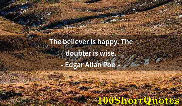 Quote by Albert Einstein: The believer is happy. The doubter is wise.