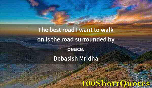 Quote by Albert Einstein: The best road I want to walk on is the road surrounded by peace.