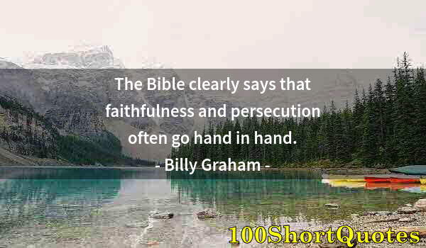 Quote by Albert Einstein: The Bible clearly says that faithfulness and persecution often go hand in hand.