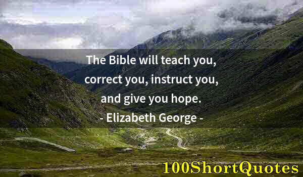 Quote by Albert Einstein: The Bible will teach you, correct you, instruct you, and give you hope.