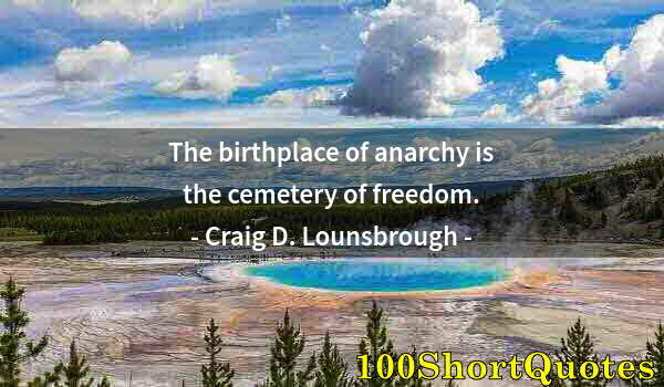 Quote by Albert Einstein: The birthplace of anarchy is the cemetery of freedom.