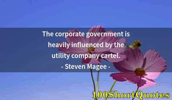 Quote by Albert Einstein: The corporate government is heavily influenced by the utility company cartel.