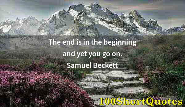 Quote by Albert Einstein: The end is in the beginning and yet you go on.